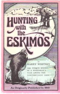 Hunting with the Eskimos, The unique Record of a Sportsman's Year Among the Northernmost Tribe, the Big Game Hunting, the Native Life, & the Battle for Existence through the Long Arctic Night Hunting with the Eskimos, The unique Record of a Sportsman's Year Among the Northernmost Tribe, the Big Game Hunting, the Native Life, & the Battle for Existence through the Long Arctic Night