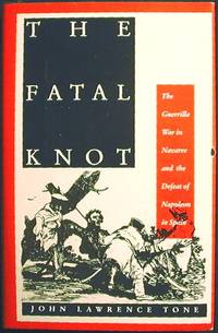 The Fatal Knot: The Guerrilla War in Navarre and the Defeat of Napoleon in Spain The Fatal Knot: The Guerrilla War in Navarre and the Defeat of Napoleon in Spain
