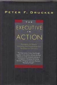 The Executive in Action:  Managing for Results; Innovation and  Entrepreneurship; The Effective Executive