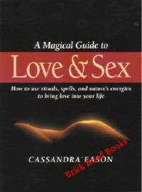 A Magical Guide To Love & Sex How to Use Rituals, Spells, and Nature's Energies to Bring Love Into Your Life A Magical Guide To Love & Sex How to Use Rituals, Spells, and Nature's Energies to Bring Love Into Your Life