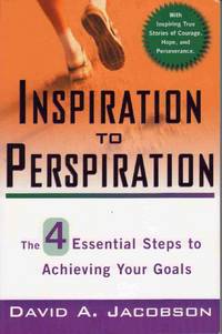 INSPIRATION TO PERSPIRATION: THE FOUR ESSENTIAL STEPS TO ACHIEVING YOUR  GOALS