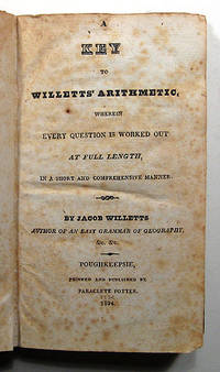 A KEY TO WILLETTS' ARITHMETIC, WHEREIN EVERY QUESTION IS WORKED OUT AT FULL LENGTH, IN A SHORT AND COMPREHENSIVE MANNER