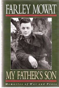 My Father's Son: Memories of War and Peace ( follows And No Birds Sang --- Farley Mowat's war experiences ) My Father's Son: Memories of War and Peace ( follows And No Birds Sang --- Farley Mowat's war experiences )