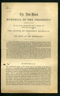 The New-Haven Memorial to the President, Protesting Against the Use of the United-States Army to Enforce the Bogus Laws of Kansas; the Answer of President Buchanan; and the Reply of the Memorialists