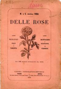 Delle rose. Loro specie e varietà. Loro moltiplicazione e decorazioni pei giardini. Con 16 incisioni intercalate nel testo Delle rose. Loro specie e varietà. Loro moltiplicazione e decorazioni pei giardini. Con 16 incisioni intercalate nel testo