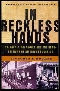 In Reckless Hands: Skinner v. Oklahoma and the Near-Triumph of American Eugenics In Reckless Hands: Skinner v. Oklahoma and the Near-Triumph of American Eugenics