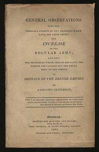 General Observations upon the Probable Effects of any Measures which have for their Object the Increase of the Regular Army; and upon the principles which should regulate the system for calling out the great body of the people in Defence of the British Empire