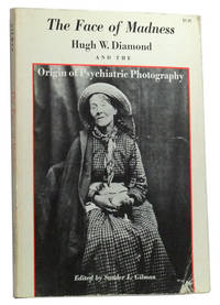 The Face of Madness: Hugh W. Diamond and the Origin of Psychiatric Photography The Face of Madness: Hugh W. Diamond and the Origin of Psychiatric Photography