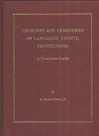 Churches and Cemeteries of Lancaster County, Pennsylvania: A Complete Guide Churches and Cemeteries of Lancaster County, Pennsylvania: A Complete Guide