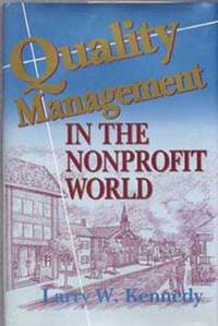 Quality Management in the Nonprofit World:  Combining Compassion and  Performance to Meet Client Needs and Improve Finances