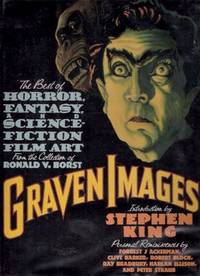 GRAVEN IMAGES: The Best of Horror, Fantasy and Science Fiction Film Art from the Collection of Ronald V Borst, Introduction by Stephen King; Reminiscences By Forrest J Ackerman; Clive Barker; Robert Bloch; Ray Bradbury; Harlan Ellison; Peter Straub GRAVEN IMAGES: The Best of Horror, Fantasy and Science Fiction Film Art from the Collection of Ronald V Borst, Introduction by Stephen King; Reminiscences By Forrest J Ackerman; Clive Barker; Robert Bloch; Ray Bradbury; Harlan Ellison; Peter Straub