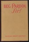 Beg Pardon, Sir! Beg Pardon, Sir!