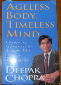 Ageless Body, Timeless Mind: A Practical Alternative to Growing Old Ageless Body, Timeless Mind: A Practical Alternative to Growing Old
