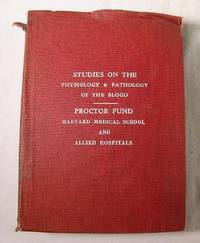 Studies on the Physiology and Pathology of the Blood. Investigations, the Expense of Which Has Been Met in Part By the Proctor Fund for the Study of Chronic Disease 1919-1922 Studies on the Physiology and Pathology of the Blood. Investigations, the Expense of Which Has Been Met in Part By the Proctor Fund for the Study of Chronic Disease 1919-1922
