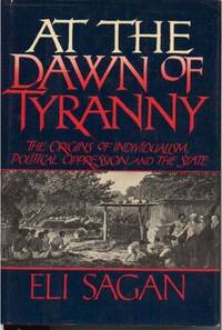 At the Dawn of Tyranny: The Origins of Indvidualism, Political Oppression and the State