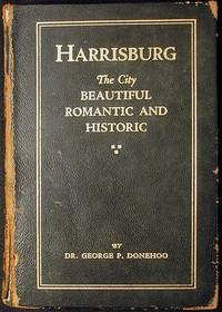 Harrisburg: The City Beautiful, Romantic and Historic Harrisburg: The City Beautiful, Romantic and Historic