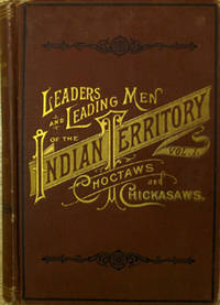 Leaders and leading men of the Indian territory : with interesting biographical sketches / by H. F. O'Beirne [v.] I. Choctaws and Chickasaws, with a brief history of each tribe, its laws, customs, superstitions and religious beliefs