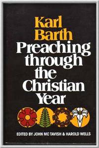 Karl Barth, Preaching through the Christian Year: A Selection of Exegetical Passages from the Church Dogmatics Karl Barth, Preaching through the Christian Year: A Selection of Exegetical Passages from the Church Dogmatics