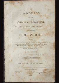 An Address to the Citizens of Philadelphia, Relative to Several Ordinances concerning Fire Wood . . . Calculated to be No Less Useful to the Inhabitants of the Northern Liberties and the District of Southwark An Address to the Citizens of Philadelphia, Relative to Several Ordinances concerning Fire Wood . . . Calculated to be No Less Useful to the Inhabitants of the Northern Liberties and the District of Southwark