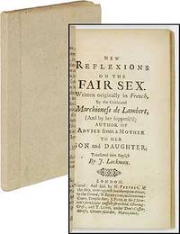 New Reflexions on the Fair Sex. Written originally in French, by the celebrated Marchioness de Lambert, (and by her suppress'd)...Translated into English by J. Lockman