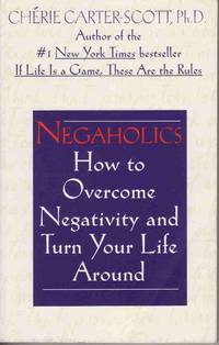 NEGAHOLICS: HOW TO OVERCOME NEGATIVITY AND TURN YOUR LIFE AROUND NEGAHOLICS: HOW TO OVERCOME NEGATIVITY AND TURN YOUR LIFE AROUND