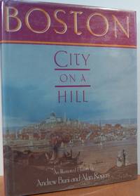 Boston, City On A Hill: An Illustrated History Boston, City On A Hill: An Illustrated History