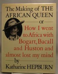 The Making of the African Queen: Or How I Went to Africa With Bogart, Bacall and Huston and Almost Lost My Mind The Making of the African Queen: Or How I Went to Africa With Bogart, Bacall and Huston and Almost Lost My Mind