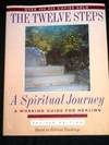 12 Steps: A Spiritual Journey - A Working Guide for Healing