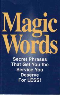 MAGIC WORDS: SECRET PHRASES THAT GET YOU THE SERVICE YOU DESERVE FOR LESS! MAGIC WORDS: SECRET PHRASES THAT GET YOU THE SERVICE YOU DESERVE FOR LESS!
