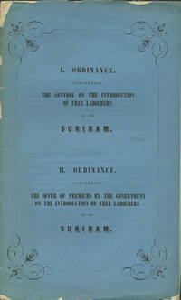 I. Ordinance, concerning the Control on the Introduction of Free Labourers in to Surinam. II. Ordinance, concerning the Offer of Premiums by the Government on the Introduction of Free Labourers in to Surinam