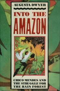 Into the Amazon: Chico Mendes and the Struggle for the Rain Forest Into the Amazon: Chico Mendes and the Struggle for the Rain Forest