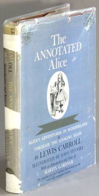 The annotated Alice. Alice's Adventures in Wonderland & Through the Looking Glass. Illustrated by John Tenniel. With an introduction and notes by Martin Gardner