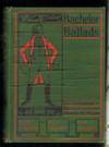 Bachelor Ballads: Being Certain of the Masterpieces of Verse; Wherein is Set Forth the Sentiment of Good-Fellowship