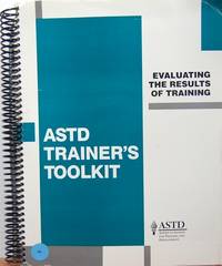Evaluating the Results of Training (ASTD Trainer's Toolkit) Evaluating the Results of Training (ASTD Trainer's Toolkit)