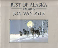Best of Alaska The Art of Jon Van Zyle Best of Alaska The Art of Jon Van Zyle