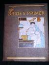 Bride's Primer, The: Being a Series of Quaint Parodies on the Ways of Brides and their Misadventures Interlarded with Useful Hints for their Advantage