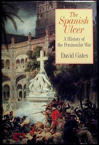 The Spanish Ulcer: A History of the Peninsular War The Spanish Ulcer: A History of the Peninsular War