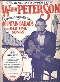 WALTER PETERSON, "THE KENTUCKY WONDER BEAN":  SENSATIONAL COLLECTION OF MOUNTAIN BALLADS AND OLD TIME SONGS