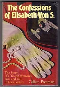 The Confessions of Elisabeth Von S.: The Story of a Young Woman's Rise and Fall in Nazi Society The Confessions of Elisabeth Von S.: The Story of a Young Woman's Rise and Fall in Nazi Society