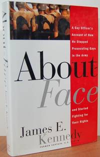 About Face: A Gay Officer's Account Of How He Stopped Prosecuting Gays In The Army And Started Fighting For Their Rights