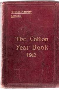 The Cotton Year Book and Diary, 1913 (Formerly The Textile Year Book - Cotton ), Eighth Year of Issue Compiled for The Textile Mercury - Textile Mercury Annuals The Cotton Year Book and Diary, 1913 (Formerly The Textile Year Book - Cotton ), Eighth Year of Issue Compiled for The Textile Mercury - Textile Mercury Annuals