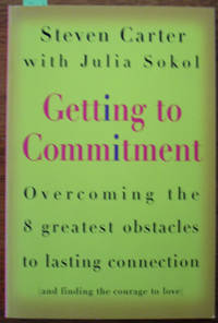 Getting to Commitment: Overcoming the 8 Greatest Obstacles to Lasting Connection Getting to Commitment: Overcoming the 8 Greatest Obstacles to Lasting Connection