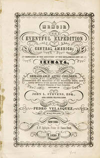 Memoir of an Eventful Expedition in Central America; Resulting in the Discovery of the Idolatrous City of Iximaya, in an unexplored region; and the possession of two Remarkable Aztec Children, Descendents and Specimens of the Sacerdotal Caste, (now nearly extinct,) of the Ancient Aztec Founders of the Ruined Temples of that Country, Described by John L. Stevens [sic] . . . Translated from the Spanish of Pedro Velasquez, of San Salvador