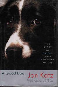 A GOOD DOG: THE STORY OF ORSON, WHO CHANGED MY LIFE A GOOD DOG: THE STORY OF ORSON, WHO CHANGED MY LIFE