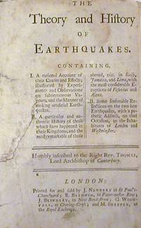 The Theory and History of Earthquakes. Containing, I. A rational account of their causes and effects; ... II. A particular and authentic history of those which have happened in these kingdoms, ... III. Some seasonable reflections on the two late earthquakes,