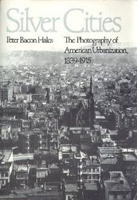 Silver Cities : The Photography of American Urbanization, 1839-1915 Silver Cities : The Photography of American Urbanization, 1839-1915