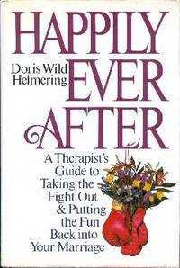 Happily Ever After: A Therapist's Guide to Taking the Fight Out and Putting the Fun Back into Your Marriage