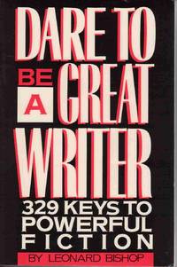 DARE TO BE A GREAT WRITER: 329 KEYS TO POWERFUL FICTION