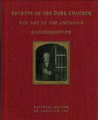 Secrets of The Dark Chamber: The Art of The American Daguerreotype Secrets of The Dark Chamber: The Art of The American Daguerreotype