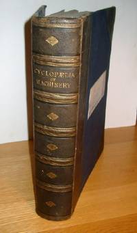 The Imperial Cyclopaedia of Machinery, being a Series of Plans, Sections, and Elevations of Stationary, Marine and Locomotive Engines, Spinning Machinery.... including the most useful and important machines from the Great Exhibition